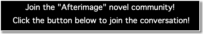 Join the "Afterimage" novel community! Click the button below to join the conversation! 